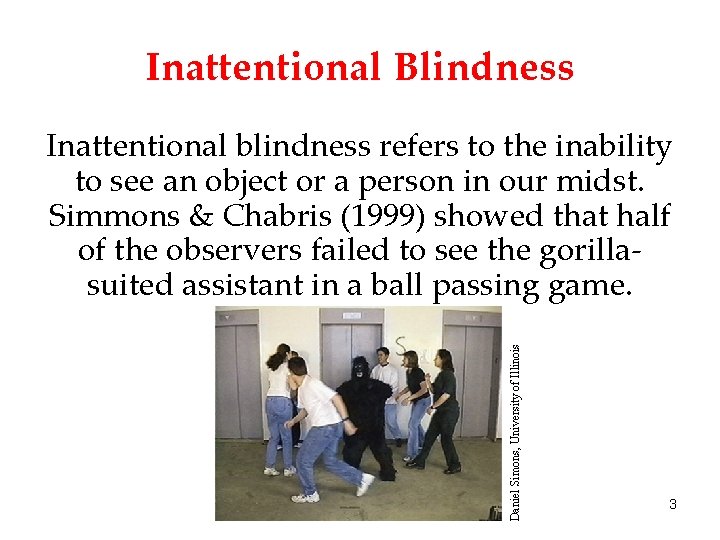 Inattentional Blindness Daniel Simons, University of Illinois Inattentional blindness refers to the inability to