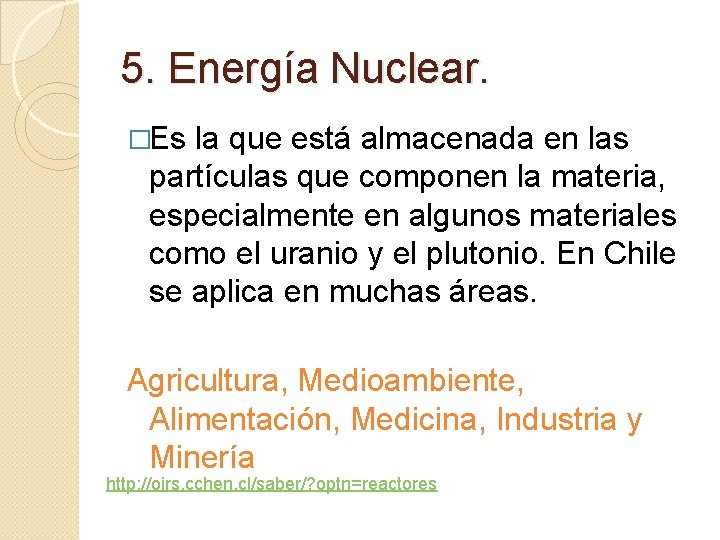 5. Energía Nuclear. �Es la que está almacenada en las partículas que componen la