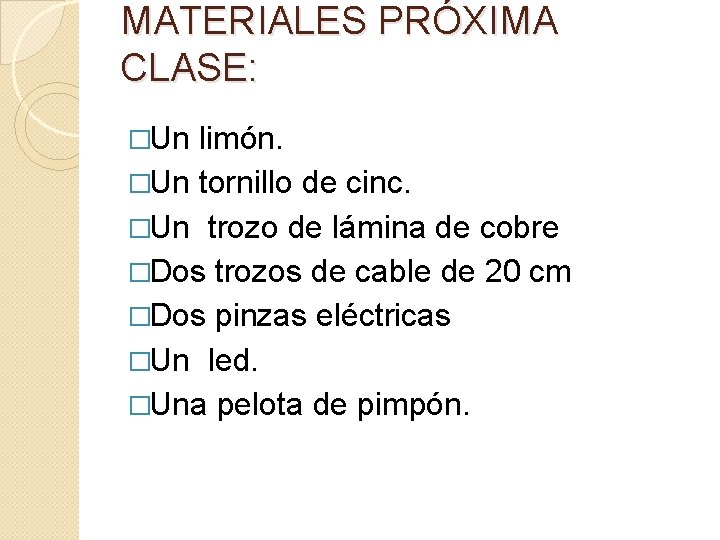 MATERIALES PRÓXIMA CLASE: �Un limón. �Un tornillo de cinc. �Un trozo de lámina de