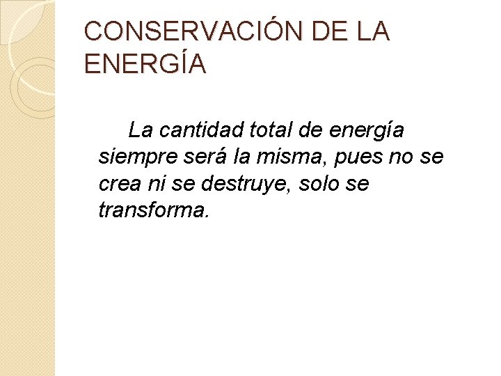 CONSERVACIÓN DE LA ENERGÍA La cantidad total de energía siempre será la misma, pues