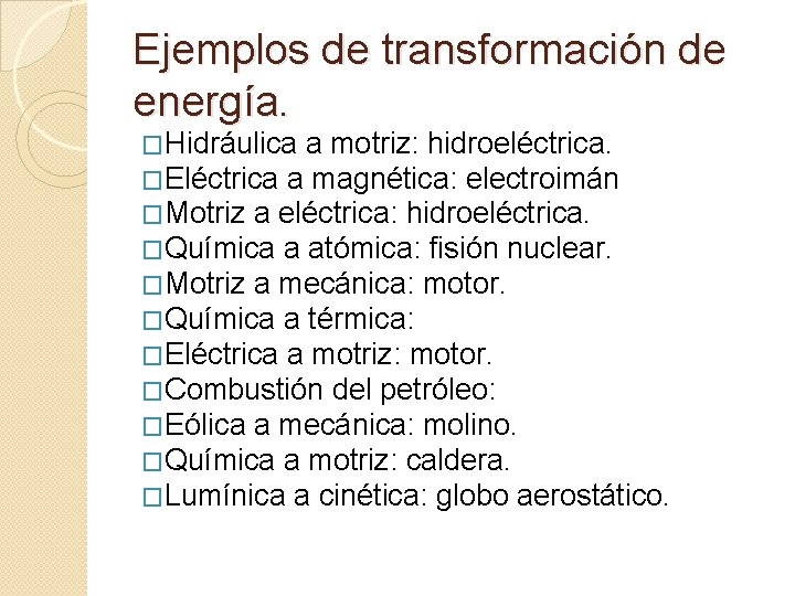 Ejemplos de transformación de energía. �Hidráulica a motriz: hidroeléctrica. �Eléctrica a magnética: electroimán �Motriz