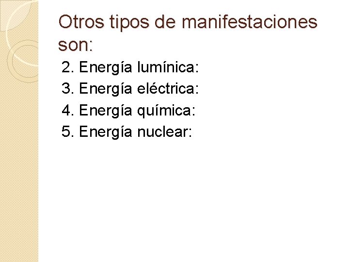 Otros tipos de manifestaciones son: 2. Energía lumínica: 3. Energía eléctrica: 4. Energía química: