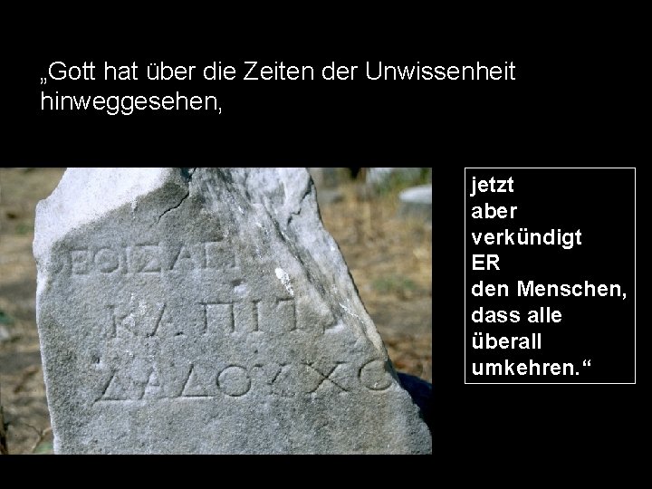 „Gott hat über die Zeiten der Unwissenheit hinweggesehen, jetzt aber verkündigt ER den Menschen,