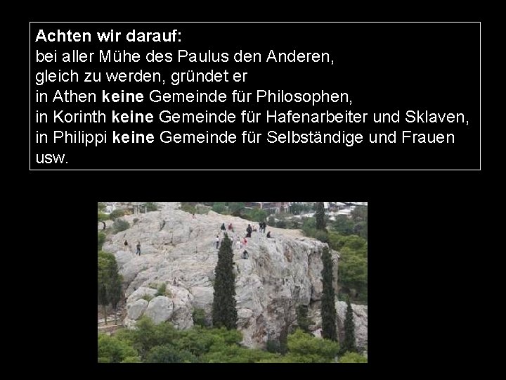 Achten wir darauf: bei aller Mühe des Paulus den Anderen, gleich zu werden, gründet