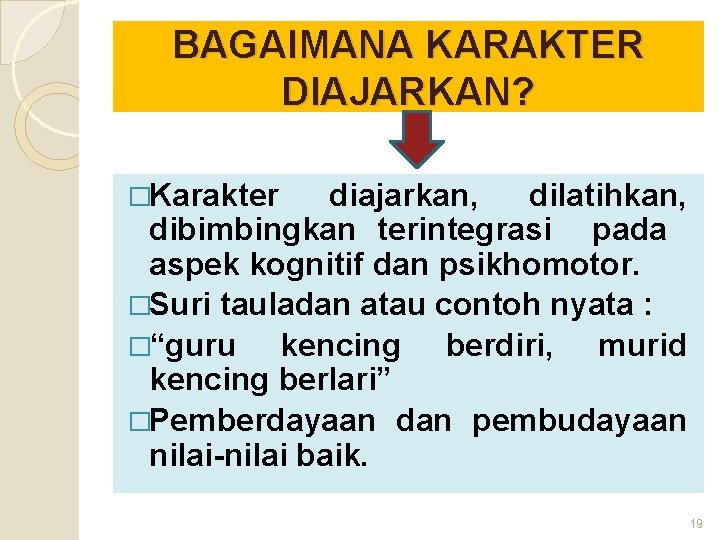 BAGAIMANA KARAKTER DIAJARKAN? �Karakter diajarkan, dilatihkan, dibimbingkan terintegrasi pada aspek kognitif dan psikhomotor. �Suri