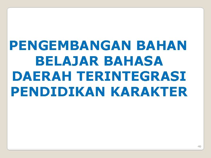 PENGEMBANGAN BAHAN BELAJAR BAHASA DAERAH TERINTEGRASI PENDIDIKAN KARAKTER 49 