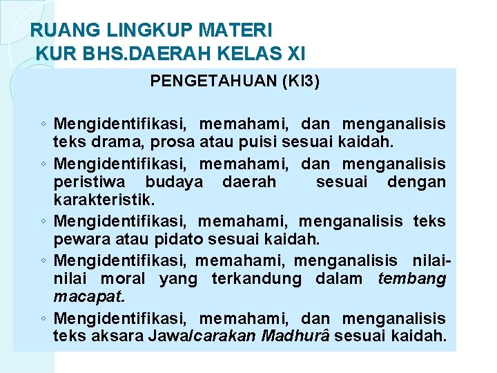 RUANG LINGKUP MATERI KUR BHS. DAERAH KELAS XI PENGETAHUAN (KI 3) ◦ Mengidentifikasi, memahami,