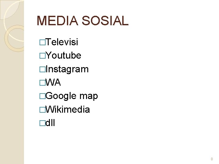 MEDIA SOSIAL �Televisi �Youtube �Instagram �WA �Google map �Wikimedia �dll 8 