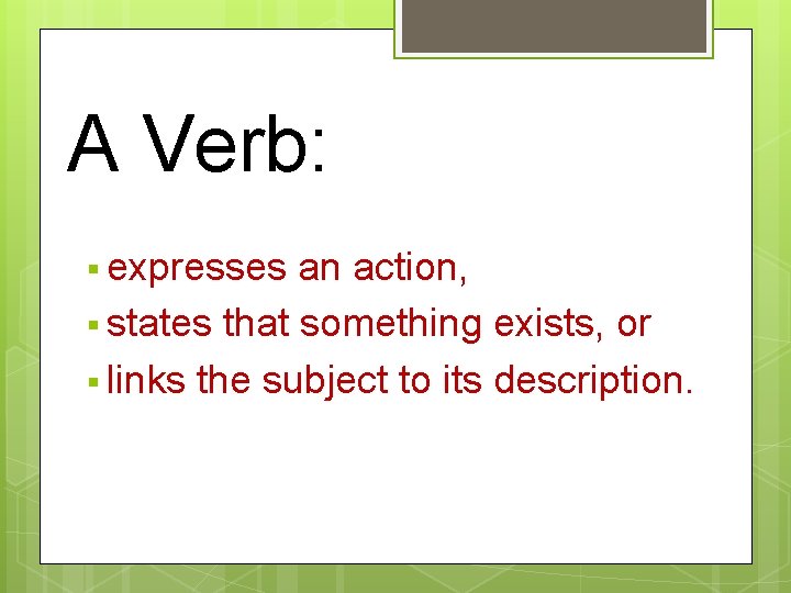 A Verb: § expresses an action, § states that something exists, or § links