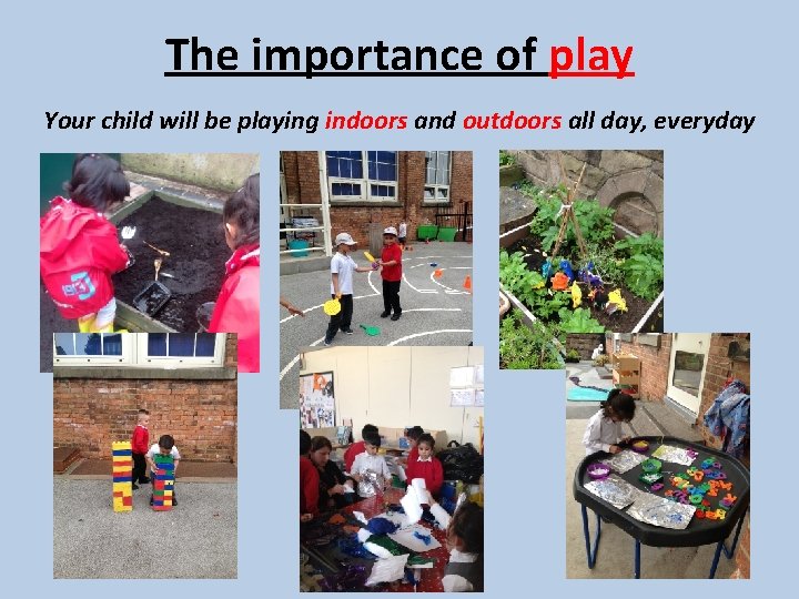 The importance of play Your child will be playing indoors and outdoors all day,