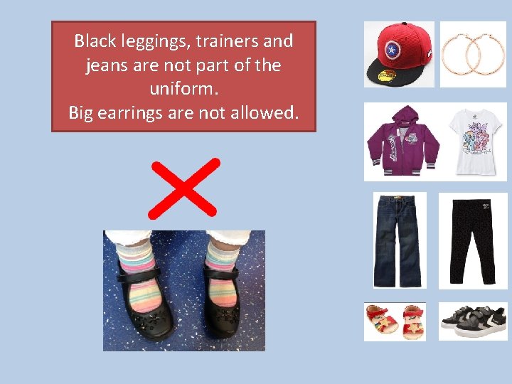 Black leggings, trainers and jeans are not part of the uniform. Big earrings are