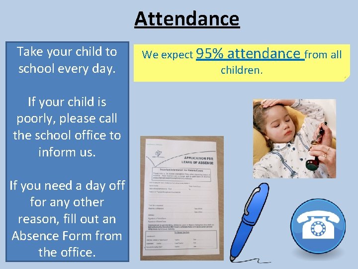 Attendance Take your child to school every day. If your child is poorly, please