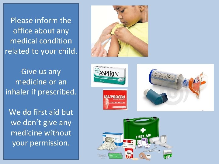 Please inform the office about any medical condition related to your child. Give us