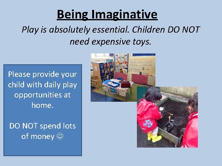 Being Imaginative Play is absolutely essential. Children DO NOT need expensive toys. Please provide