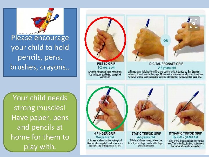 Please encourage your child to hold pencils, pens, brushes, crayons. . Your child needs