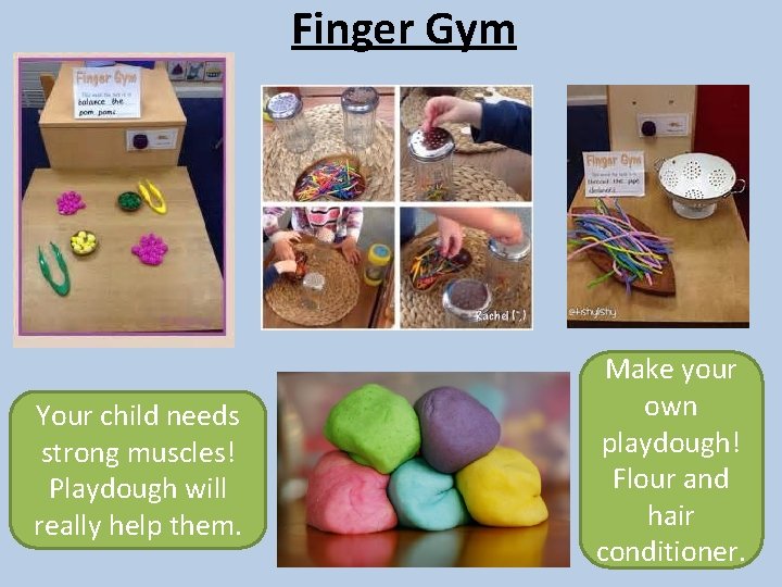 Finger Gym Your child needs strong muscles! Playdough will really help them. Make your