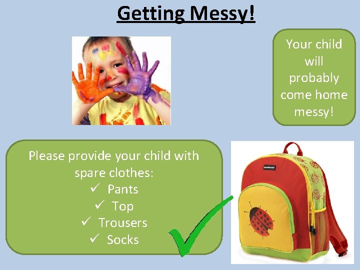 Getting Messy! Your child will probably come home messy! Please provide your child with