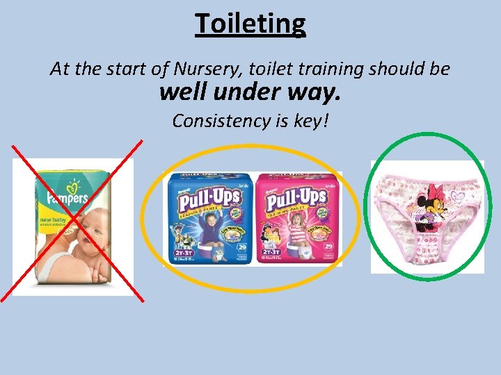 Toileting At the start of Nursery, toilet training should be well under way. Consistency