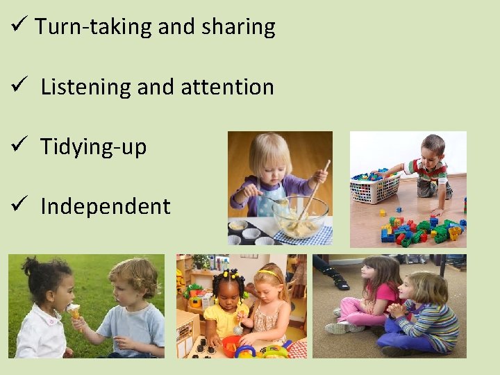 ü Turn-taking and sharing ü Listening and attention ü Tidying-up ü Independent 