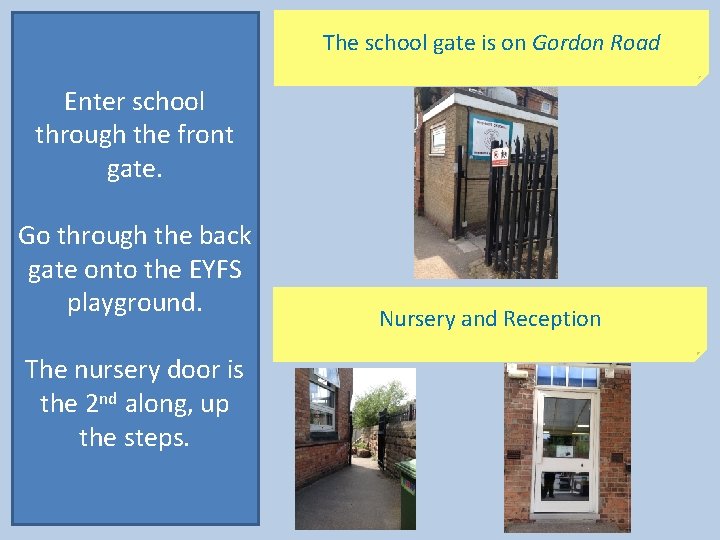 The school gate is on Gordon Road Enter school through the front gate. Go