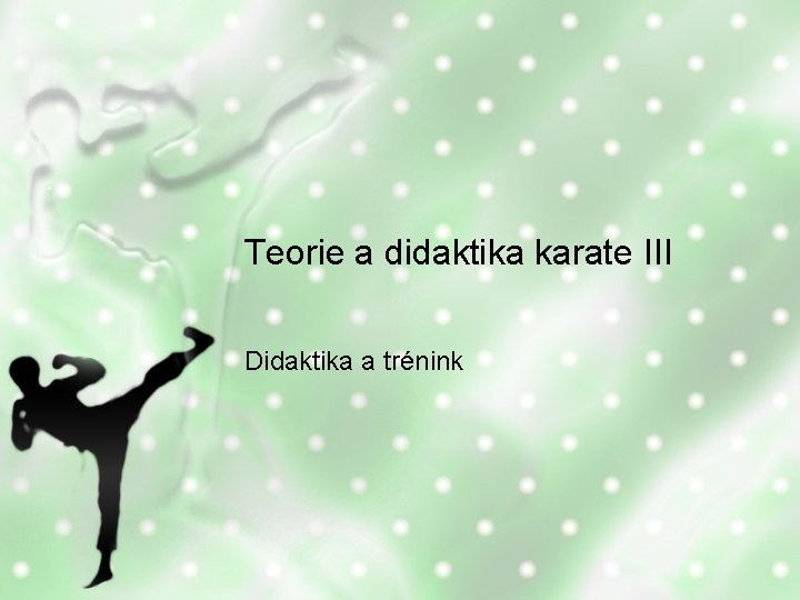 Teorie a didaktika karate III Didaktika a trénink 