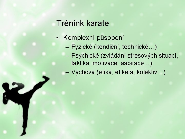 Trénink karate • Komplexní působení – Fyzické (kondiční, technické…) – Psychické (zvládání stresových situací,