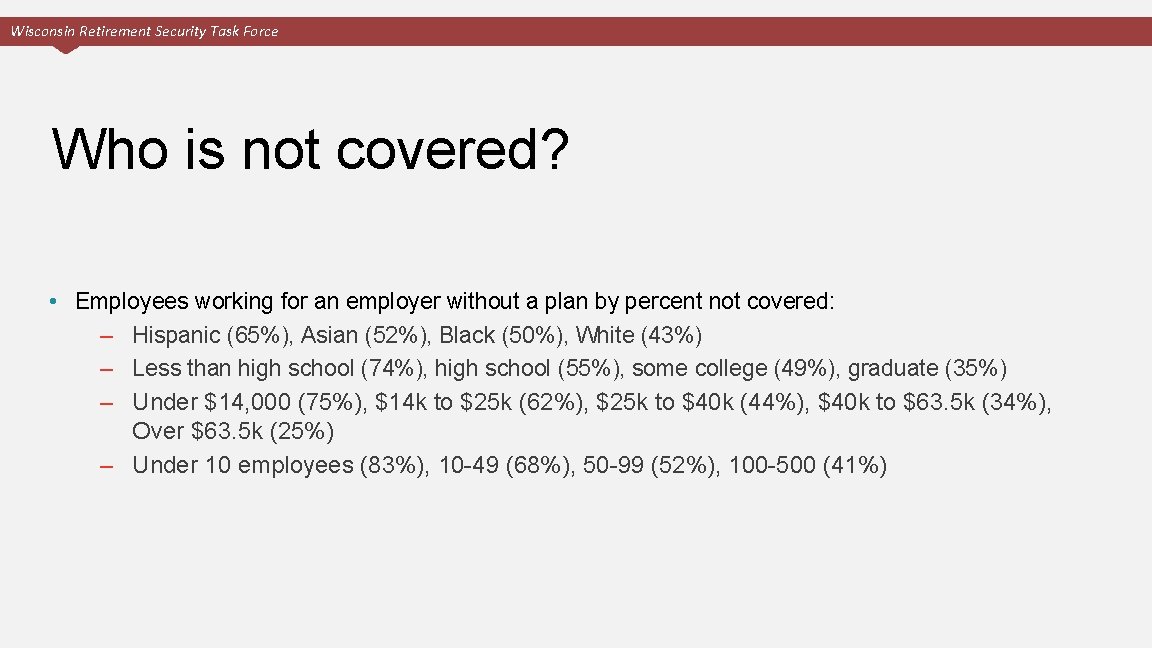 Wisconsin Retirement Security Task Force Who is not covered? • Employees working for an