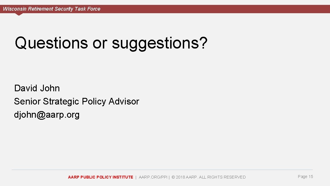 Wisconsin Retirement Security Task Force Questions or suggestions? David John Senior Strategic Policy Advisor