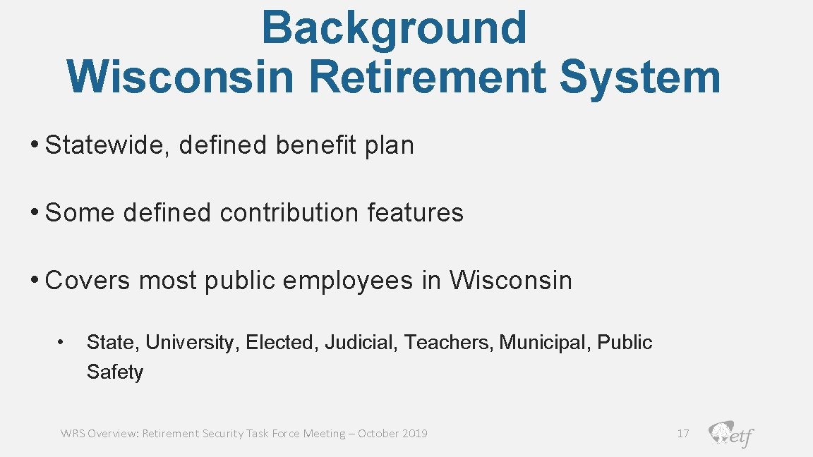 Background Wisconsin Retirement System • Statewide, defined benefit plan • Some defined contribution features