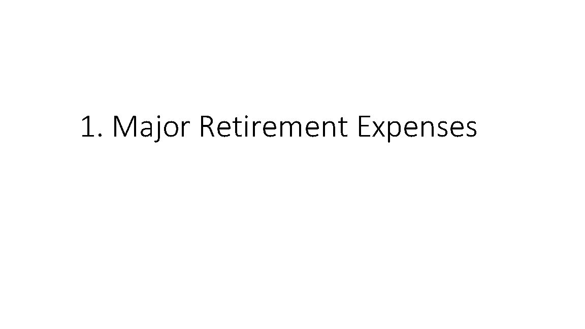 1. Major Retirement Expenses 