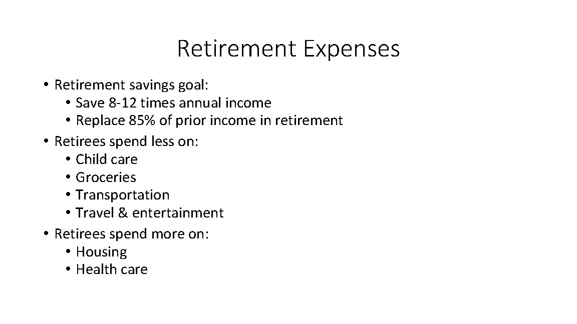 Retirement Expenses • Retirement savings goal: • Save 8 -12 times annual income •