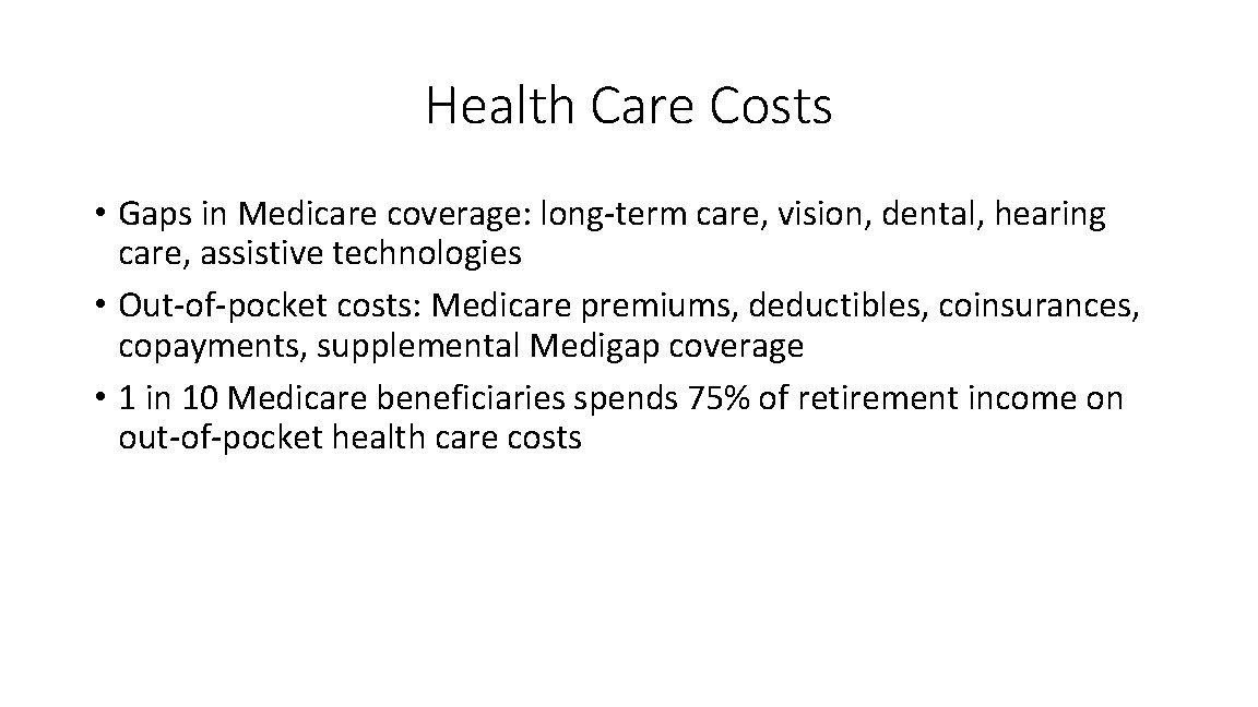 Health Care Costs • Gaps in Medicare coverage: long-term care, vision, dental, hearing care,