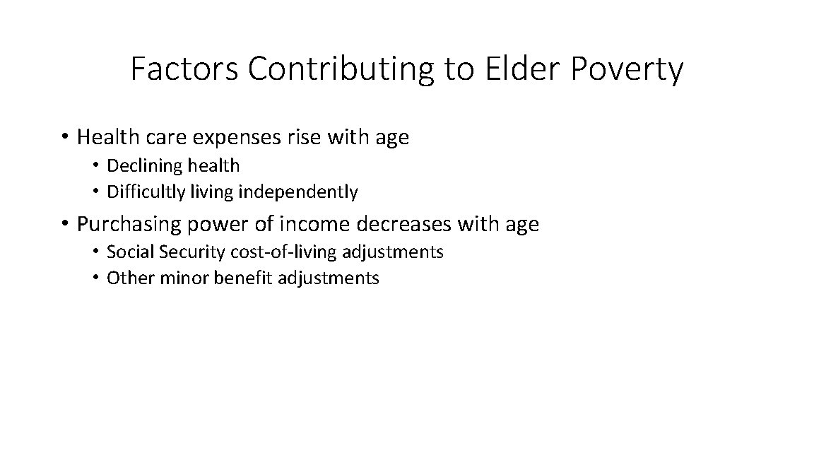 Factors Contributing to Elder Poverty • Health care expenses rise with age • Declining