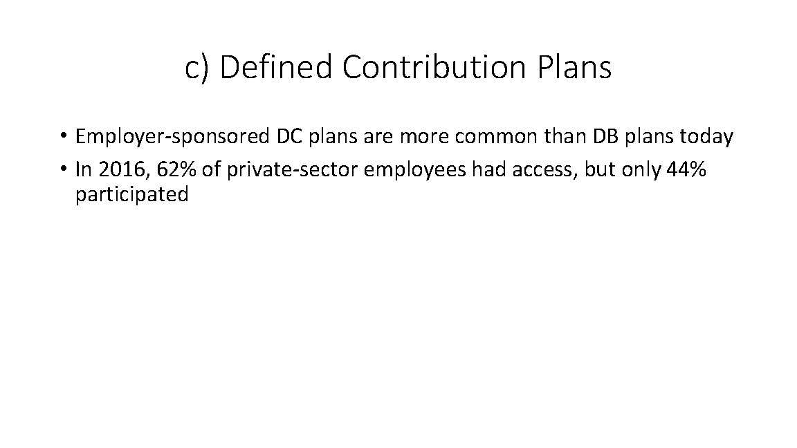 c) Defined Contribution Plans • Employer-sponsored DC plans are more common than DB plans