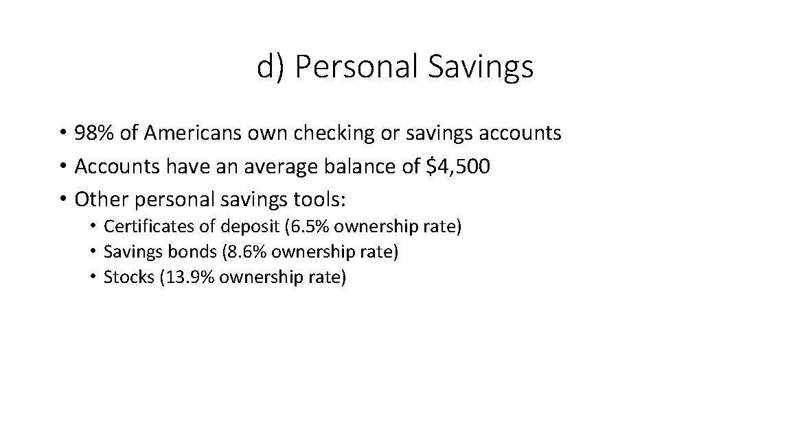 d) Personal Savings • 98% of Americans own checking or savings accounts • Accounts