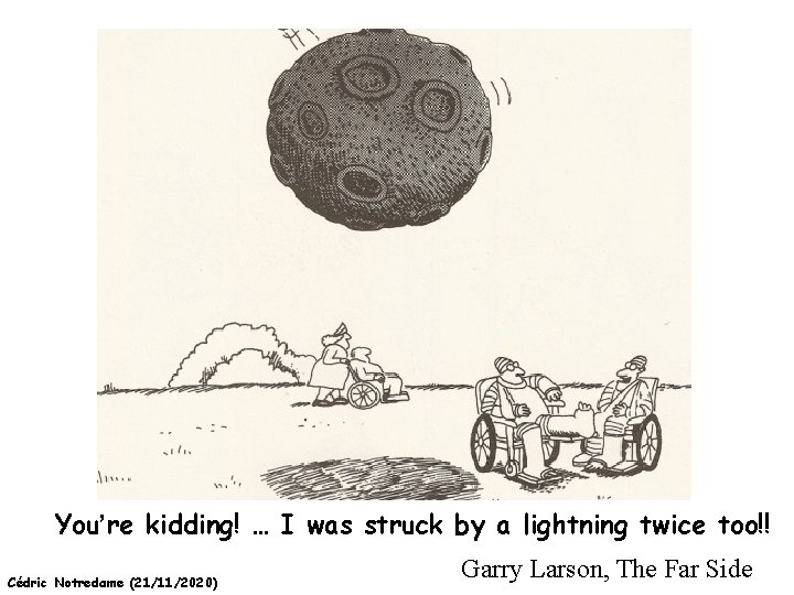 You’re kidding! … I was struck by a lightning twice too!! Cédric Notredame (21/11/2020)