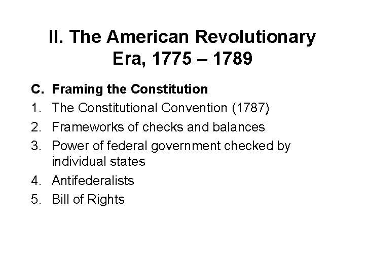 II. The American Revolutionary Era, 1775 – 1789 C. 1. 2. 3. Framing the