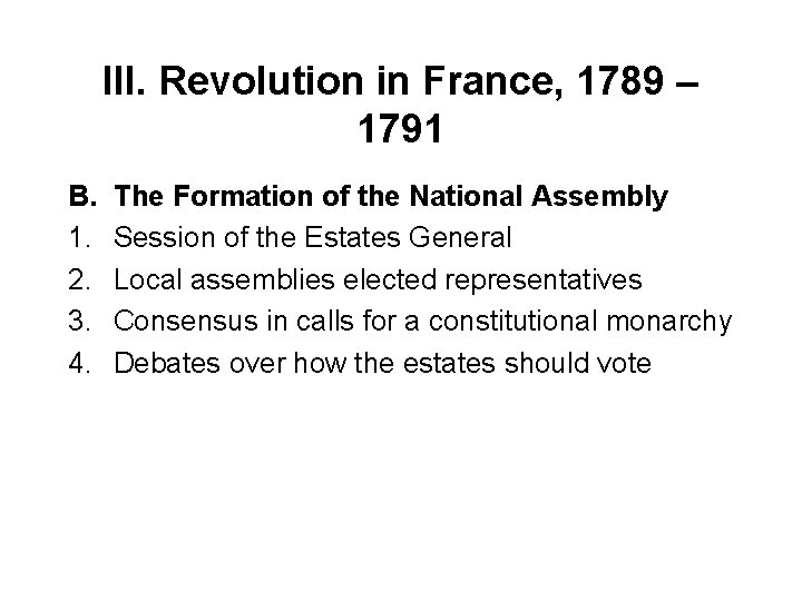 III. Revolution in France, 1789 – 1791 B. 1. 2. 3. 4. The Formation