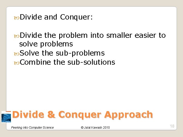  Divide and Conquer: Divide the problem into smaller easier to solve problems Solve