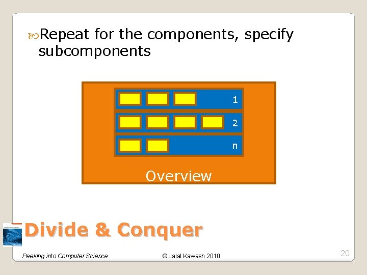  Repeat for the components, specify subcomponents 1 2 n Overview Divide & Conquer