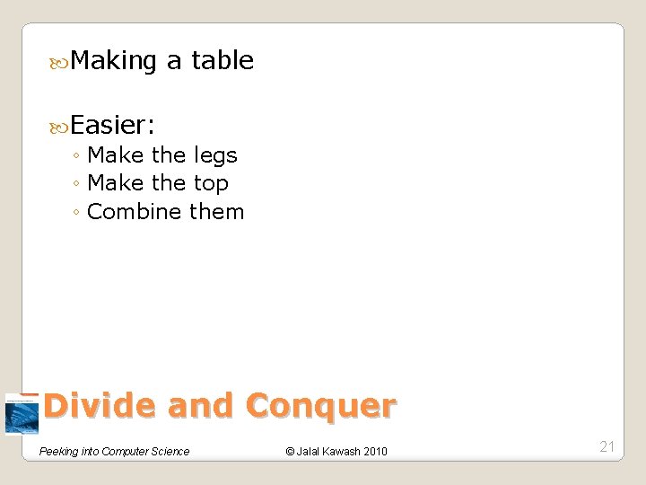  Making a table Easier: ◦ Make the legs ◦ Make the top ◦