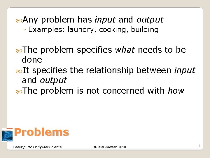  Any problem has input and output ◦ Examples: laundry, cooking, building The problem
