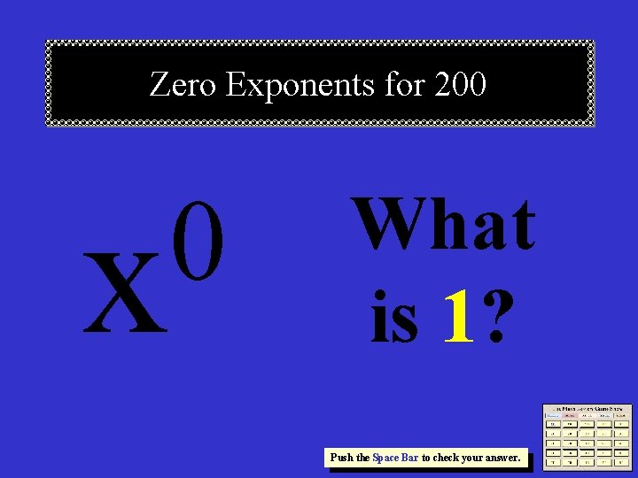 Zero Exponents for 200 0 x What is 1? Push the Space Bar to