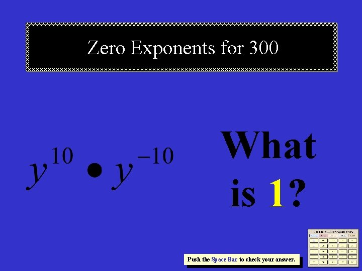 Zero Exponents for 300 What is 1? Push the Space Bar to check your