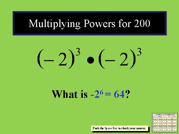 Multiplying Powers for 200 What is -26 = 64? Push the Space Bar to