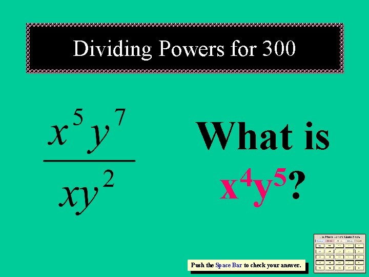 Dividing Powers for 300 What is 4 5 xy? Push the Space Bar to