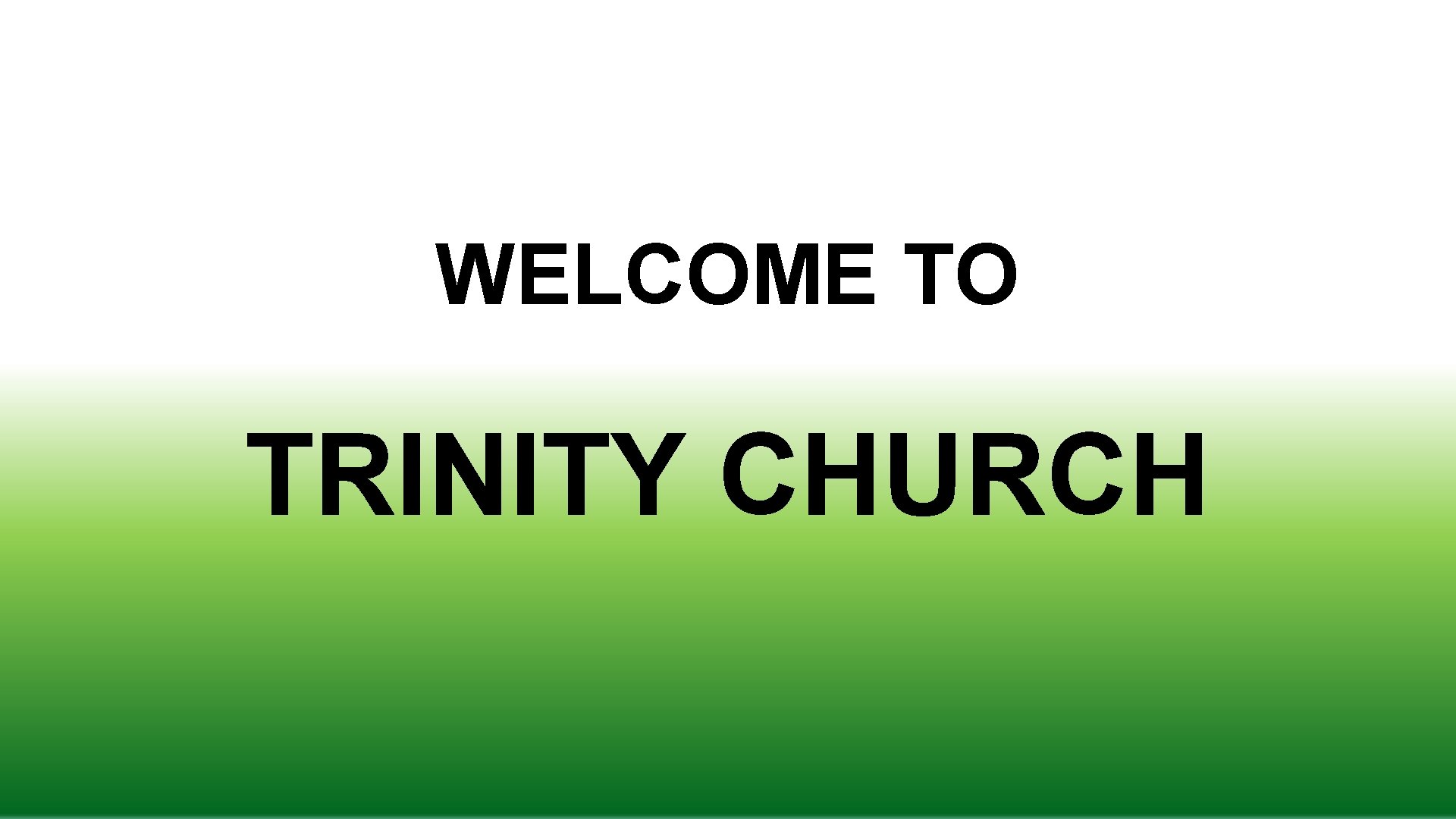WELCOME TO TRINITY CHURCH 
