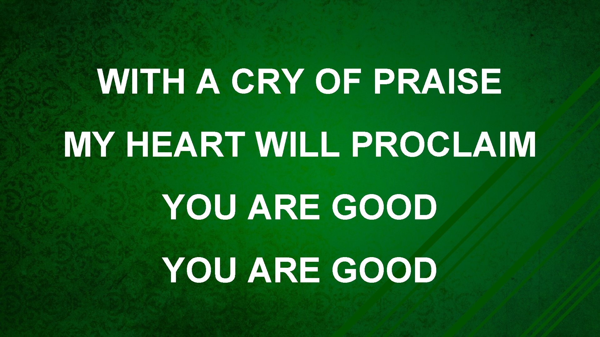 WITH A CRY OF PRAISE MY HEART WILL PROCLAIM YOU ARE GOOD 