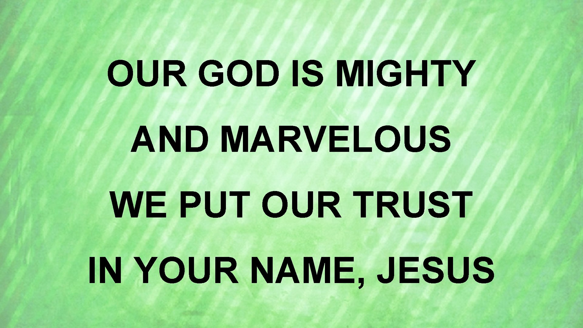 OUR GOD IS MIGHTY AND MARVELOUS WE PUT OUR TRUST IN YOUR NAME, JESUS