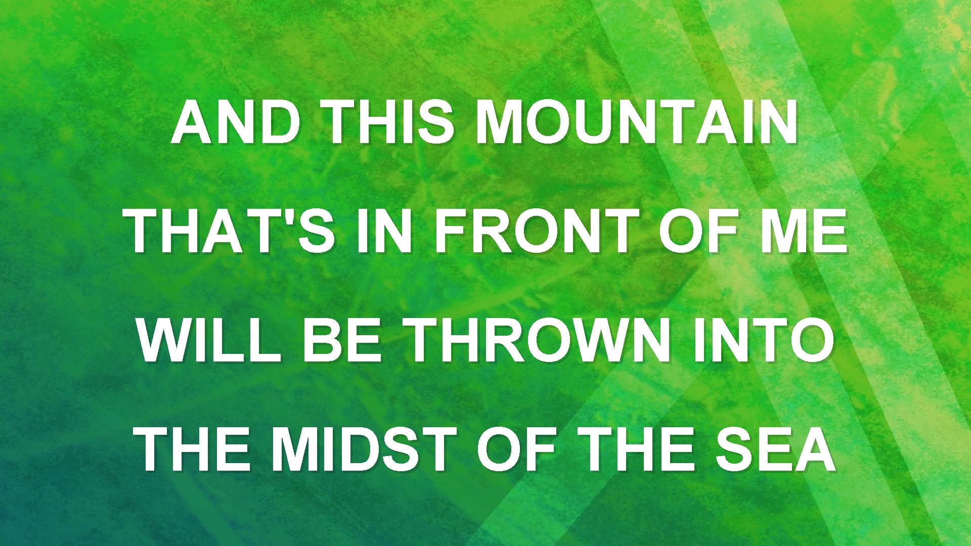 AND THIS MOUNTAIN THAT'S IN FRONT OF ME WILL BE THROWN INTO THE MIDST